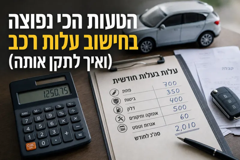 הטעות הכי נפוצה בחישוב עלות רכב (ואיך לתקן אותה)